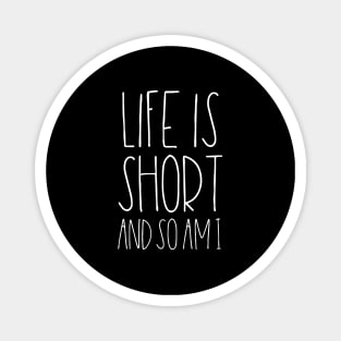 Life is short and so am I Magnet